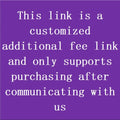 This link is a customized additional fee link and only supports purchasing after communicating with us